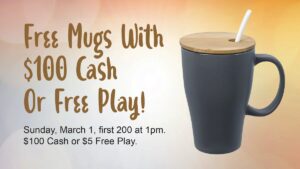 Free mugs with cash or free play