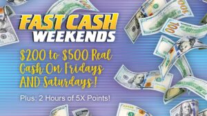 Fast Cash and 5X Points Friday and Saturday