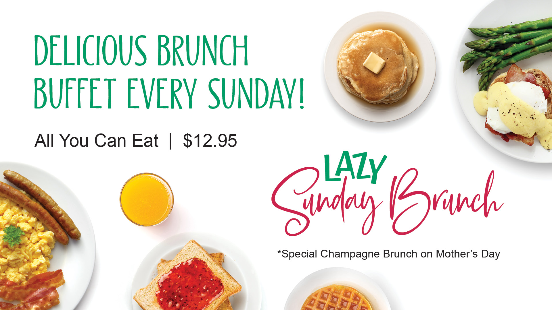 Lazy Sunday Brunch - Delicious brunch buffet every Sunday! All you can eat, $12.95. Special Champagne Brunch on Mother's Day for $25.95.