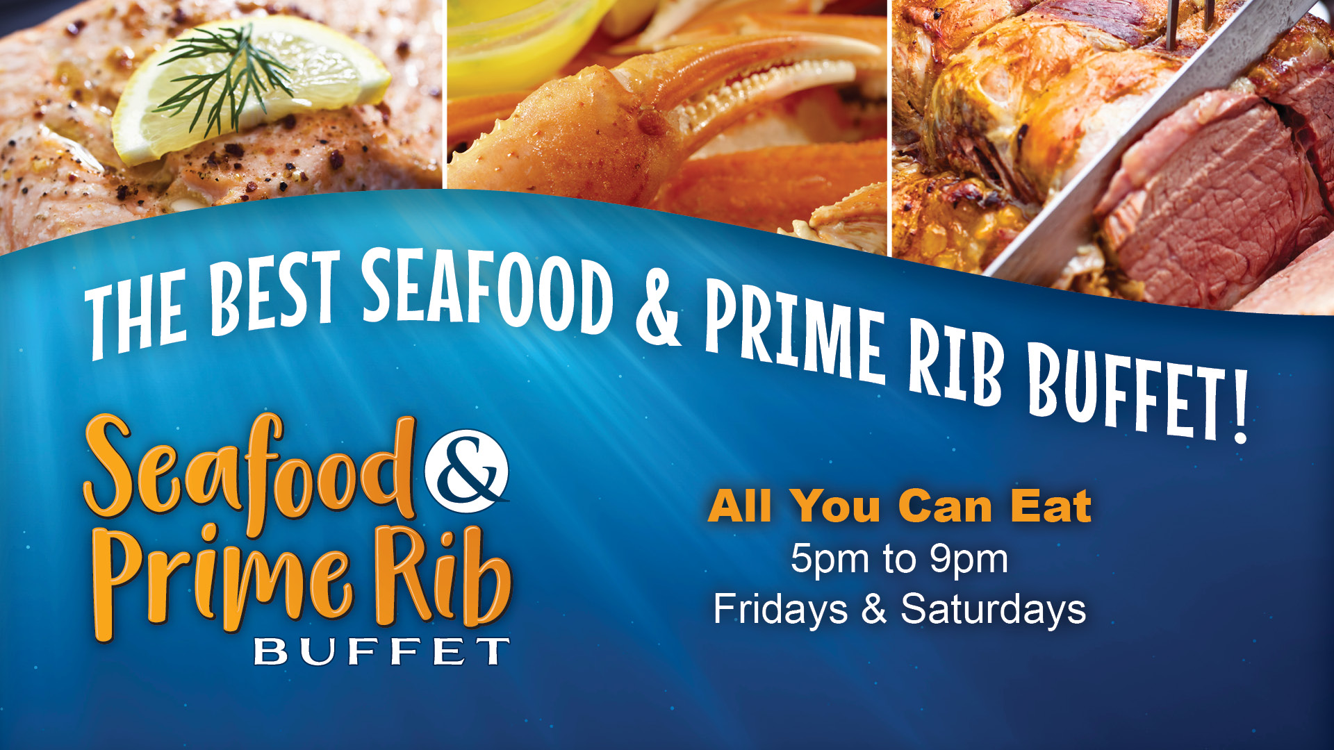 Seafood & Prime Rib Buffet - The best seafood & prime rib buffet! All You Can Eat. 5pm to 9pm Fridays & Saturdays