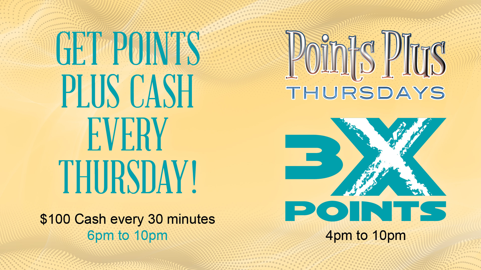 Get Points plus cash every Thursday! $100 cash every 30 minutes 6pm to 10pm. 3x points 4pm to 10pm.