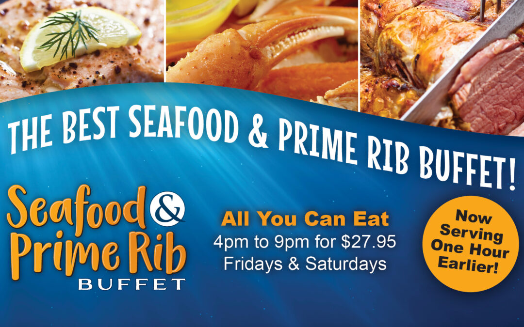 The Best Seafood & Prime Rib Buffet Now Serving One Hour Earlier!
