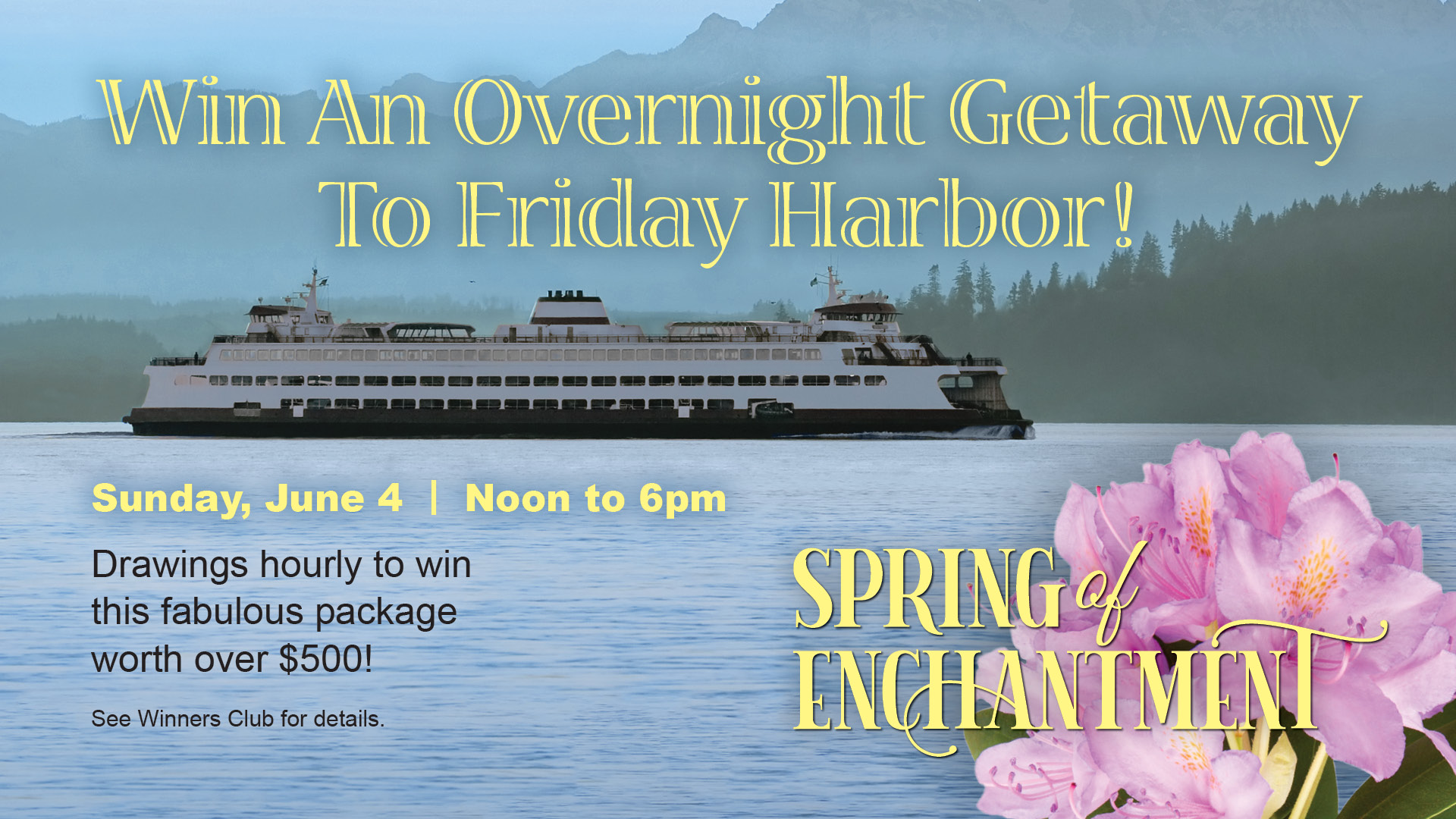 Spring of Enchantment - win an overnight getaway to Friday Harbor! Sunday, June 4. Noon to 6pm. Drawings hourly to win this fabulous package worth over $500! See Winners Club for details.