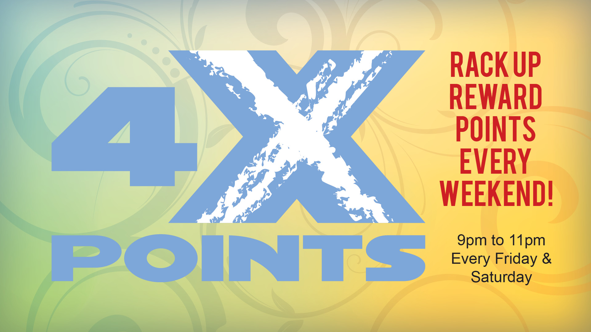 4X Points Friday & Saturday 9pm to 11pm