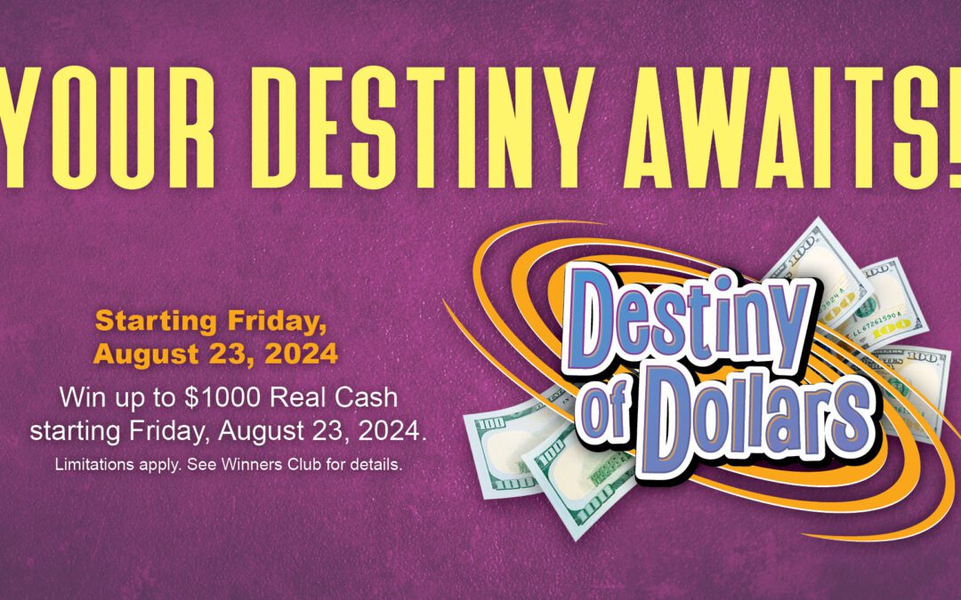 Starting August 23 — Your Destiny (of Dollars) Awaits!