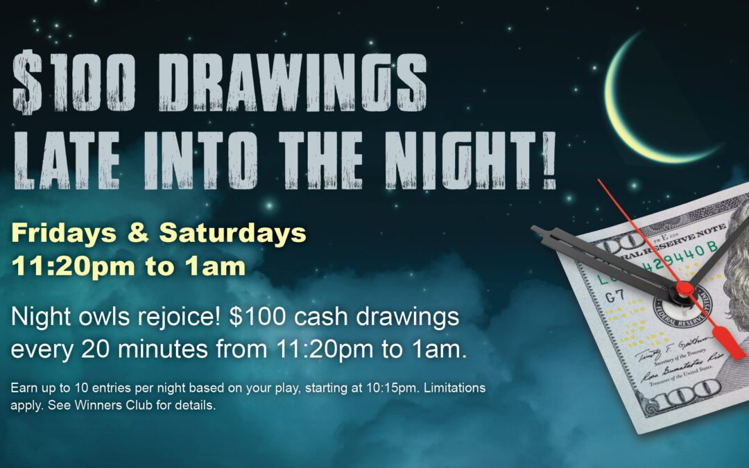 $100 Real Cash Drawings Every Friday & Saturday Late Night!